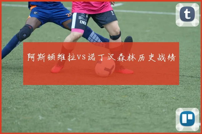 阿斯顿维拉vs诺丁汉森林历史战绩