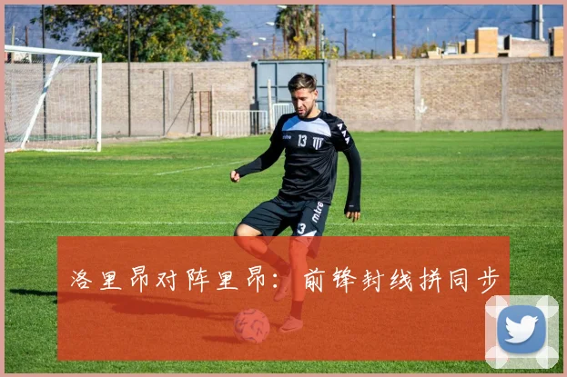洛里昂对阵里昂:前锋封线拼同步
