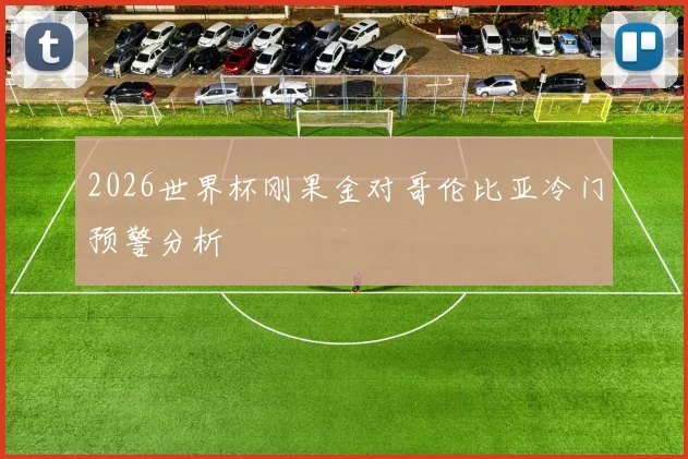 2026世界杯刚果金对哥伦比亚冷门预警分析