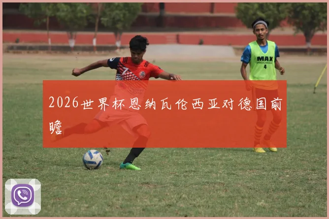 2026世界杯恩纳瓦伦西亚对德国前瞻