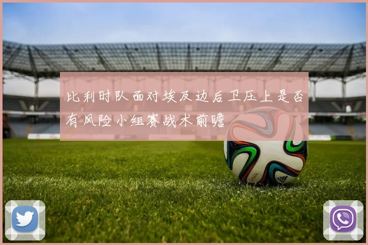 比利时队面对埃及边后卫压上是否有风险小组赛战术前瞻