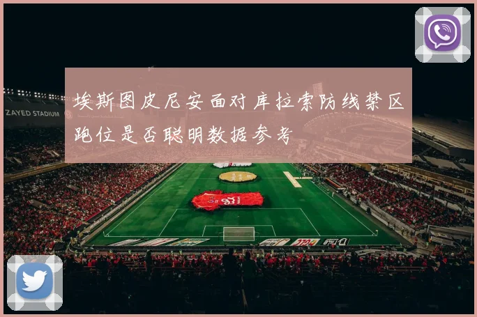 埃斯图皮尼安面对库拉索防线禁区跑位是否聪明数据参考